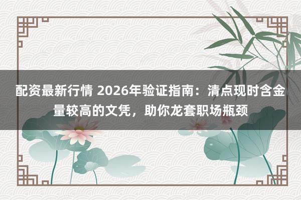 配资最新行情 2026年验证指南：清点现时含金量较高的文凭，助你龙套职场瓶颈
